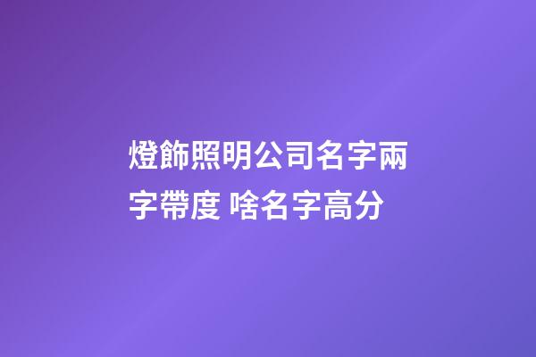 燈飾照明公司名字兩字帶度 啥名字高分-第1張-公司起名-玄機派